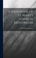 A Handbook of St. Mary's Church, Bridgwater di Sydney Gardnor Jarman edito da LEGARE STREET PR