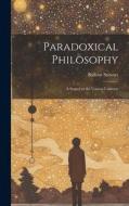 Paradoxical Philosophy: A Sequel to the Unseen Universe di Balfour Stewart edito da LEGARE STREET PR