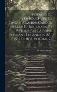 Voyages De L'embouchure De L'indus À Lahor, Caboul, Kalkh Et Boukhara, Et Retour Par La Perse, Pendant Les Années 1831, 1832 Et 1833, Volume 2... di Alexander Burnes edito da Creative Media Partners, LLC