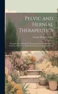Pelvic and Hernial Therapeutics: Principles and Methods for Remedying Chronic Affections of the Lower Part of the Trunk, Including Processes for Self- di George Herbert Taylor edito da LEGARE STREET PR