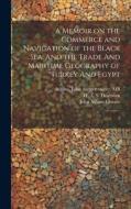 A Memoir on the Commerce and Navigation of the Black Sea: And the Trade And Maritime Geography of Turkey And Egypt: 1 di H. A. S. Dearborn, John Adams edito da LEGARE STREET PR