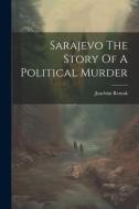 Sarajevo The Story Of A Political Murder di Joachim Remak edito da LEGARE STREET PR
