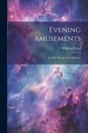 Evening Amusements; or, The Beauty of the Heavens di William Frend edito da LEGARE STREET PR