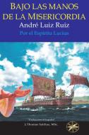 Bajo las manos de la Misericordia di André Luiz Ruiz, Por El Espíritu Lucius edito da World Spiritist Institute