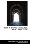 Claims Of American Citizens, Apia In The Samoan Islands di United States Dept of State edito da Bibliolife