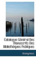 Catalogue G N Ral Des Manuscrits Des Biblioth Ques Publiques di Anonymous edito da Bibliolife
