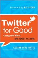 Twitter for Good di Claire Diaz-Ortiz edito da John Wiley & Sons