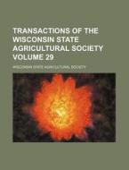 Transactions of the Wisconsin State Agricultural Society Volume 29 di Wisconsin State Society edito da Rarebooksclub.com