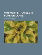 Van Wert's Travels in Foreign Lands di Daniel Clarke Eddy edito da Rarebooksclub.com