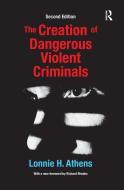 The Creation of Dangerous Violent Criminals di Lonnie H Athens edito da Taylor & Francis Ltd