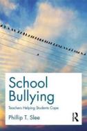 School Bullying: Teachers Helping Students Cope di Phillip Slee edito da ROUTLEDGE