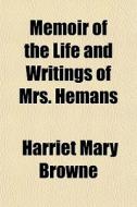 Memoir Of The Life And Writings Of Mrs. Hemans di Harriet Mary Browne edito da General Books Llc