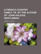 A French Country Family, Tr. by the Author of 'John Halifax, Gentleman'. di Henriette De Witt edito da Rarebooksclub.com