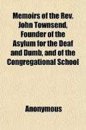 Memoirs Of The Rev. John Townsend, Found di Anonymous, John Townsend edito da General Books