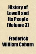 History Of Lowell And Its People Volume di Frederick William Coburn edito da General Books