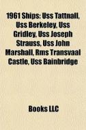 1961 Ships: Uss Tattnall, Uss Berkeley, di Books Llc edito da Books LLC, Wiki Series