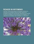 Roads In Wyoming: Historic Trails And Roads In Wyoming, Interstate Highways In Wyoming, Road Accident Deaths In Wyoming di Source Wikipedia edito da Books Llc, Wiki Series