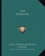 The Warriors di Anna Robertson Brown Lindsay edito da Kessinger Publishing