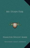 My Study Fire di Hamilton Wright Mabie edito da Kessinger Publishing