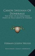 Canon Sheehan of Doneraile: The Story of an Irish Parish Priest, as Told Chiefly by Himself di Herman J. Heuser edito da Kessinger Publishing