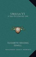 Ursula V1: A Tale of Country Life di Elizabeth Missing Sewell edito da Kessinger Publishing