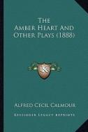 The Amber Heart and Other Plays (1888) di Alfred C. Calmour edito da Kessinger Publishing