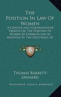 The Position in Law of Women: A Concise and Comprehensive Treatise on the Position of Women at Common Law as Modified by the Doctrines of Equity and di Thomas Barrett-Lennard edito da Kessinger Publishing