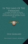 In the Land of the Pharaohs: A Short History of Egypt, from the Fall of Ismail to the Assassination of Boutros Pasha (1911) di Duse Mohamed edito da Kessinger Publishing