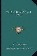 Verses in Scotch (1903) di A. S. Alexander edito da Kessinger Publishing
