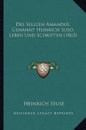 Des Seligen Amandus, Genannt Heinrich Suso, Leben Und Schriften (1863) di Heinrich Seuse edito da Kessinger Publishing
