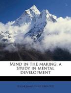 Mind In The Making; A Study In Mental De di Edgar James Swift edito da Nabu Press