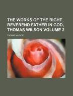 The Works of the Right Reverend Father in God, Thomas Wilson Volume 2 di Thomas Wilson edito da Rarebooksclub.com
