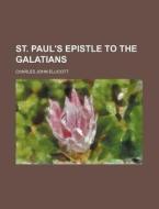 St. Paul's Epistle to the Galatians di Charles John Ellicott edito da Rarebooksclub.com