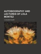 Autobiography and Lectures of Lola Montez di C. Chauncey Burr edito da Rarebooksclub.com