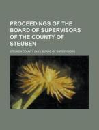 Proceedings of the Board of Supervisors of the County of Steuben di Steuben County Supervisors edito da Rarebooksclub.com
