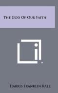 The God of Our Faith di Harris Franklin Rall edito da Literary Licensing, LLC
