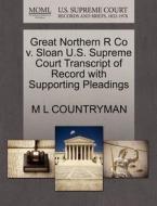 Great Northern R Co V. Sloan U.s. Supreme Court Transcript Of Record With Supporting Pleadings di M L Countryman edito da Gale, U.s. Supreme Court Records
