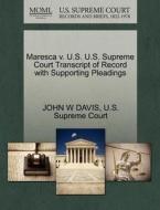 Maresca V. U.s. U.s. Supreme Court Transcript Of Record With Supporting Pleadings di John W Davis edito da Gale, U.s. Supreme Court Records