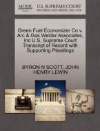 Green Fuel Economizer Co V. Arc & Gas Welder Associates, Inc U.s. Supreme Court Transcript Of Record With Supporting Pleadings di Byron N Scott, John Henry Lewin edito da Gale Ecco, U.s. Supreme Court Records
