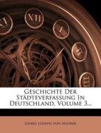 Geschichte Der Stadteverfassung In Deutschland, Volume 3... edito da Nabu Press