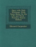Days with Walt Whitman: With Some Notes on His Life and Work di Edward Carpenter edito da Nabu Press
