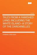 Tales From a Famished Land, Including the White Island--a Story of the Dardanelles di Edward Eyre Hunt edito da HardPress Publishing