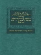 History of the Leicester Co-Operative Hosiery Manufacturing Society Ltd... - Primary Source Edition di Thomas Blandford, George Newell edito da Nabu Press