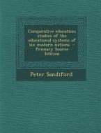 Comparative Education; Studies of the Educational Systems of Six Modern Nations di Peter Sandiford edito da Nabu Press