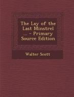 The Lay of the Last Minstrel ... di Walter Scott edito da Nabu Press