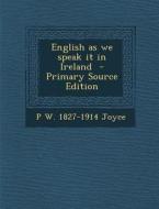 English as We Speak It in Ireland - Primary Source Edition di P. W. 1827-1914 Joyce edito da Nabu Press