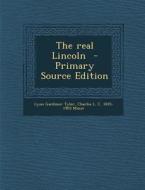 The Real Lincoln - Primary Source Edition di Lyon Gardiner Tyler, Charles L. C. 1835-1903 Minor edito da Nabu Press