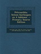 Petrouchka. Scenes Burlesques En 4 Tableaux - Primary Source Edition di Igor Stravinsky, Alexandre Benois, Pierre Monteux edito da Nabu Press