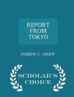 Report From Tokyo - Scholar's Choice Edition di Joseph C Grew edito da Scholar's Choice