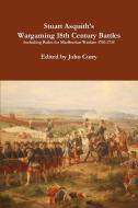 Stuart Asquith's  Wargaming 18th Century Battles Including Rules for Marlburian Warfare 1702-1714 di John Curry, Stuart Asquith edito da Lulu.com